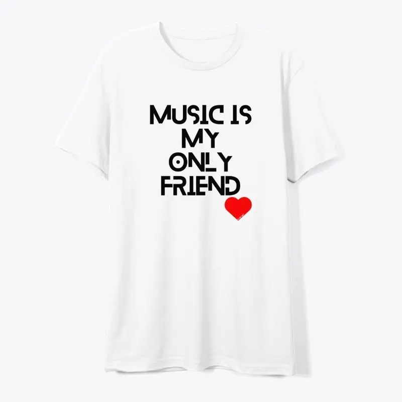 MUSIC IS MY ONLY FRIEND