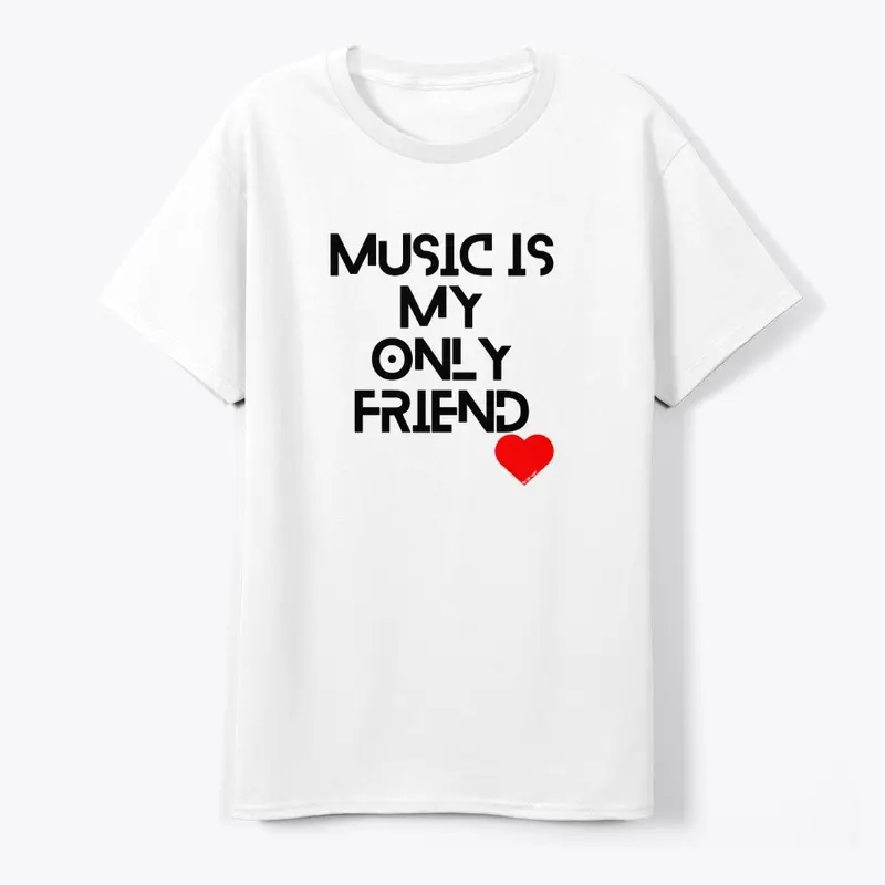 MUSIC IS MY ONLY FRIEND